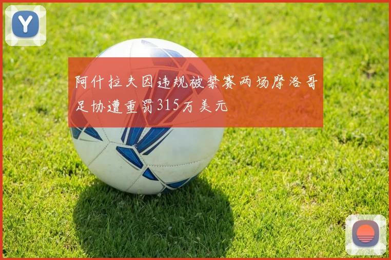 阿什拉夫因违规被禁赛两场摩洛哥足协遭重罚315万美元