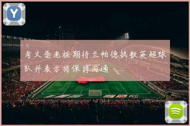 考文垂老板期待兰帕德执教英超球队并表示将保持沟通