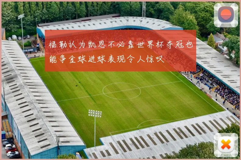 福勒认为凯恩不必靠世界杯夺冠也能争金球进球表现令人惊叹